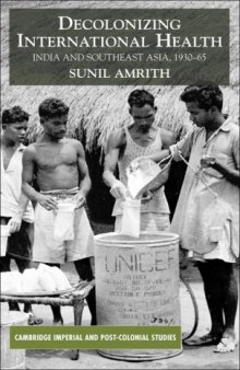 Decolonizing International Health: India and Southeast Asia, 1930-65 (Cambridge Imperial and Post-Colonial Studies)