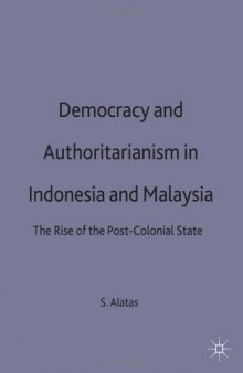 Democracy and Authoritarianism in Indonesia and Malaysia: The Rise of the Post-Colonial State