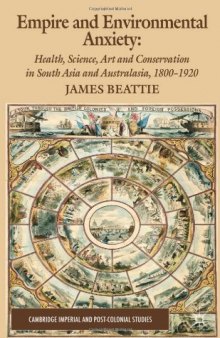 Empire and Environmental Anxiety: Health, Science, Art and Conservation in South Asia and Australasia, 1800-1920 (Cambridge Impeial and Post-Colonial Studies Series)  