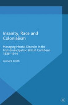Insanity, Race and Colonialism: Managing Mental Disorder in the Post-Emancipation British Caribbean, 1838–1914