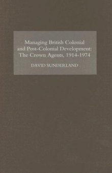 Managing British Colonial and Post-Colonial Development: The Crown Agents, 1914-1974