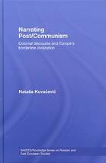 Narrating post/communism : colonial discourse and Europe's borderline civilization