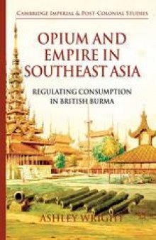 Opium and Empire in Southeast Asia: Regulating Consumption in British Burma