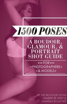 1500 Poses  A Boudoir, Glamour, and Portrait Shot Guide for Photographers and Models