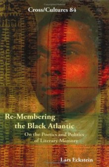 Re-Membering the Black Atlantic: On the Poetics and Politics of Literary Memory (Cross Cultures: Readings in the Post Colonial Literatures in English, 84)