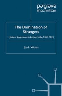 The Domination of Strangers: Modern Governance in Eastern India, 1780–1835