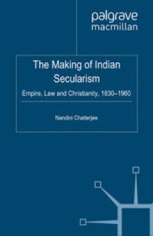 The Making of Indian Secularism: Empire, Law and Christianity, 1830–1960
