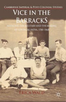 Vice in the Barracks: Medicine, the Military and the Making of Colonial India, 1780–1868