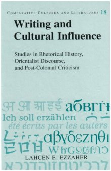 Writing and Cultural Influence: Studies in Rhetorical History, Orientalist Discourse, and Post-Colonial Criticism (Comparative Cultures and Literatures, V. 18)