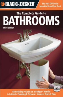 The complete guide to bathrooms : remodeling projects on a budget; vanities & cabinets; plumbing & fixtures; showers, sinks & tubs