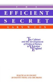 The Efficient Secret: The Cabinet and the Development of Political Parties in Victorian England (Political Economy of Institutions and Decisions)