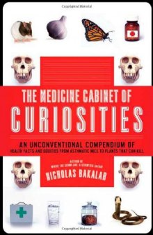 The Medicine Cabinet of Curiosities: An Unconventional Compendium of Health Facts and Oddities, from Asthmatic Mice to Plants that Can Kill