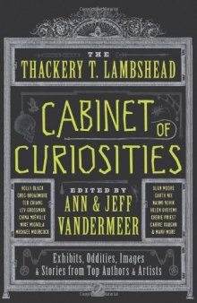 The Thackery T. Lambshead Cabinet of Curiosities: Exhibits, Oddities, Images, and Stories from Top Authors and Artists  