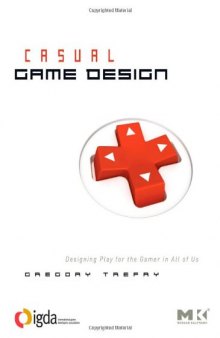 Casual Game Design: Designing Play for the Gamer in ALL of Us  