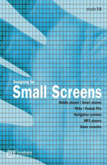 Designing for small screens : mobile phones, smart phones, PDAs, pocket PCs, navigation systems, MP3 players, game consoles