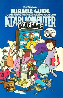 Dr. C. Wacko's miracle guide to designing and programming your own Atari computer arcade games