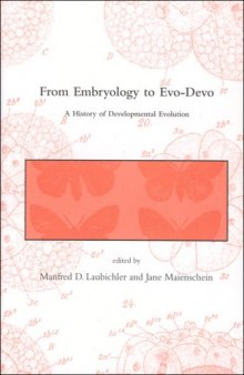 From Embryology to Evo-Devo: A History of Developmental Evolution (Dibner Institute Studies in the History of Science and Technology)