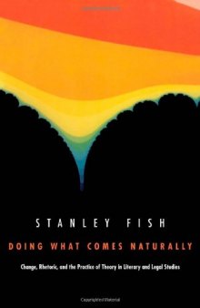 Doing What Comes Naturally:  Change, Rhetoric, and the Practice of Theory in Literary and Legal Studies
