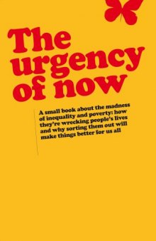 The Urgency of Now, a Small Book About the Madness of Inequality and Poverty: How They?re Wrecking People?s Lives and Why Doing Something About Them Will Make Things Better for Us All