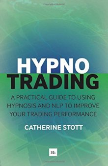 HypnoTrading: A practical guide to using hypnosis and NLP to improve your trading performance