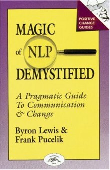 Magic of NLP Demystified: A Pragmatic Guide to Communication & Change (Positive Change Guides)