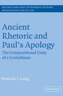 Ancient Rhetoric and Paul's Apology: The Compositional Unity of 2 Corinthians (Society for New Testament Studies Monograph Series)