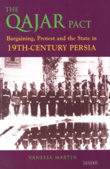 The Qajar Pact: Bargaining, Protest and the State in Nineteenth-Century Persia (International Library of Iranian Studies)