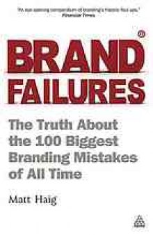 Brand failures : the truth about the 100 biggest branding mistakes of all time