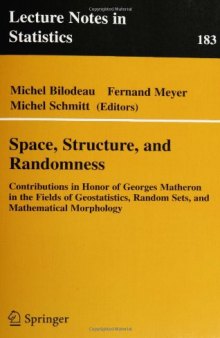 Space, Structure and Randomness: Contributions in Honor of Georges Matheron in the Fields of Geostatistics, Random Sets and Mathematical Morphology (Lecture Notes in Statistics)