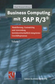 Business Computing mit SAP R/3®: Modellierung, Customizing und Anwendung betriebswirtschaftlich-integrierter Geschäftsprozesse