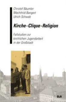Kirche — Clique — Religion: Fallstudien zur kirchlichen Jugendarbeit in der Großstadt