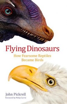 Flying dinosaurs : how fearsome reptiles became birds