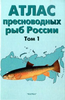 Атлас пресноводных рыб России = Atlas of Russian freshwater fises : [В 2 т.]