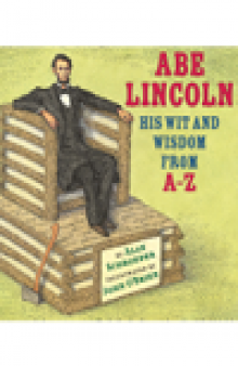 Abe Lincoln. His Wit and Wisdom from A - Z