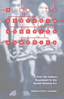 A Century of Eugenics in America: From the Indiana Experiment to the Human Genome Era (Bioethics and the Humanities)  