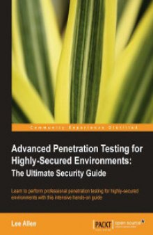 Advanced Penetration Testing for Highly-Secured Environments: Learn to perform professional penetration testing for highly-secured environments with this intensive hands-on guide