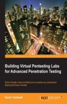 Building Virtual Pentesting Labs for Advanced Penetration Testing: Build intricate virtual architecture to practice any penetration testing technique virtually