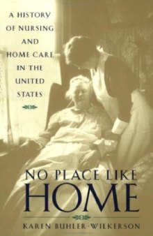 No Place Like Home: A History of Nursing and Home Care in the United States  