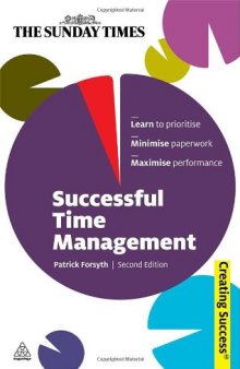Successful Time Management: Learn to Priortise; Minimise Paperwork; Maximise Performance