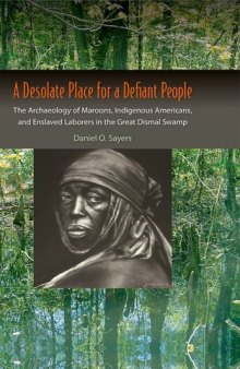 A Desolate Place for a Defiant People: The Archaeology of Maroons, Indigenous Americans, and Enslaved Laborers in the Great Dismal Swamp