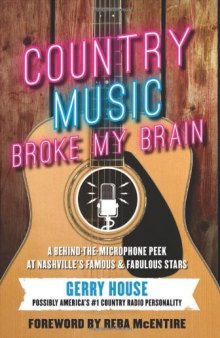 Country Music Broke My Brain: A Behind-the-Microphone Peek at Nashville’s Famous and Fabulous Stars
