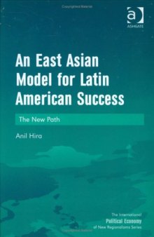 An East Asian Model for Latin American Success (The International Political Economy of New Regionalisms Series)