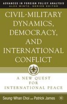 Civil-Military Dynamics, Democracy, and International Conflict: A New Quest for International Peace