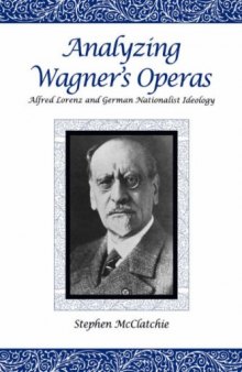 Analyzing Wagner's Operas: Alfred Lorenz and German Nationalist Ideology (Eastman Studies in Music)