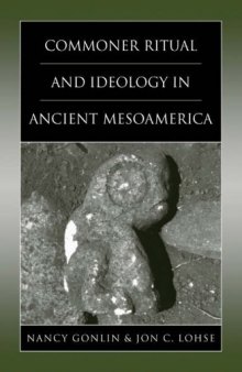 Commoner Ritual And Ideology in Ancient Mesoamerica (Mesoamerican Worlds)