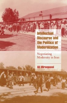Intellectual Discourse and the Politics of Modernization: Negotiating Modernity in Iran (Cambridge Cultural Social Studies)