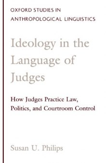 Ideology in the Language of Judges: How Judges Practice Law, Politics, and Courtroom Control (Oxford Studies in Anthropological Linguistics)