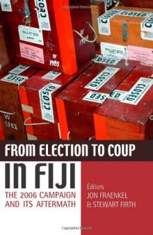 From Election to Coup in Fiji: The 2006 Campaign and Its Aftermath
