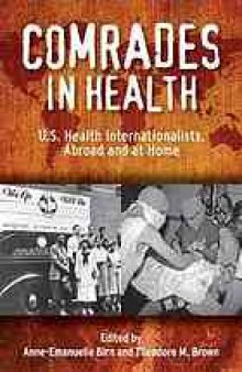Comrades in health : U.S. health internationalists, abroad and at home