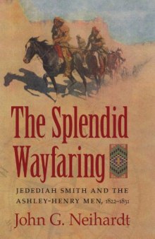 The Splendid Wayfaring: The Story of the Exploits and Adventures of Jedediah Smith and his Comrades, the Ashley-Henry Men, Discoverers and Explorers of the Great Central Rout